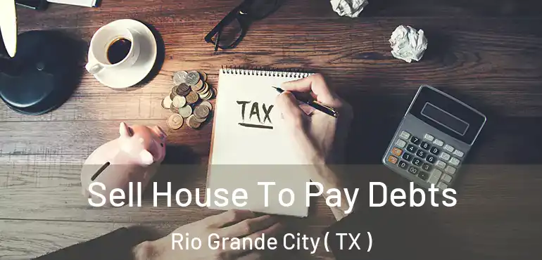  Sell House To Pay Debts Rio Grande City ( TX )
