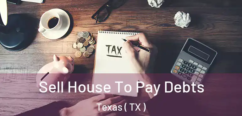  Sell House To Pay Debts Texas ( TX )