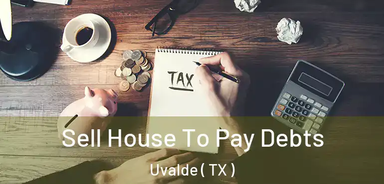  Sell House To Pay Debts Uvalde ( TX )