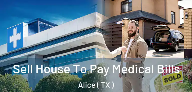  Sell House To Pay Medical Bills Alice ( TX )