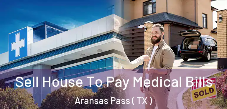  Sell House To Pay Medical Bills Aransas Pass ( TX )