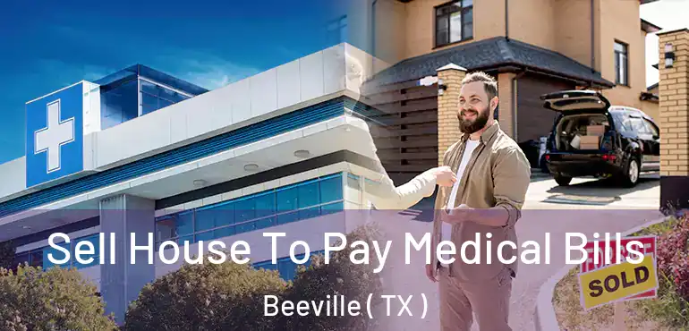  Sell House To Pay Medical Bills Beeville ( TX )
