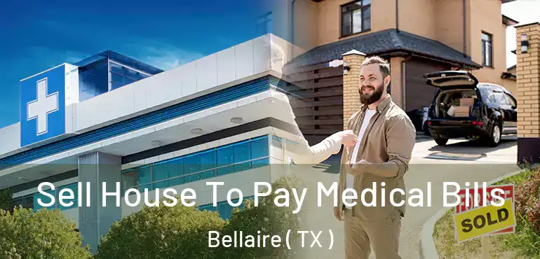  Sell House To Pay Medical Bills Bellaire ( TX )
