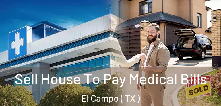  Sell House To Pay Medical Bills El Campo ( TX )