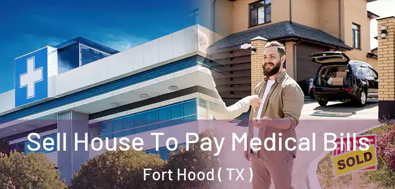  Sell House To Pay Medical Bills Fort Hood ( TX )
