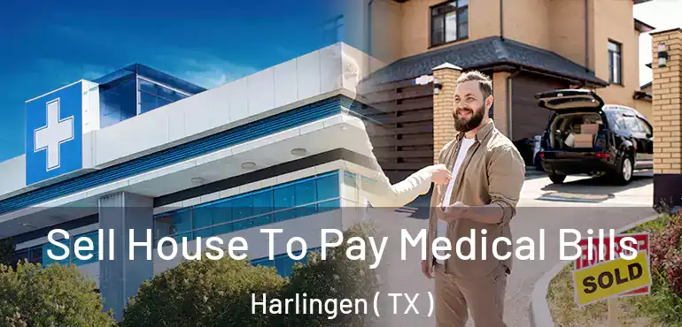  Sell House To Pay Medical Bills Harlingen ( TX )