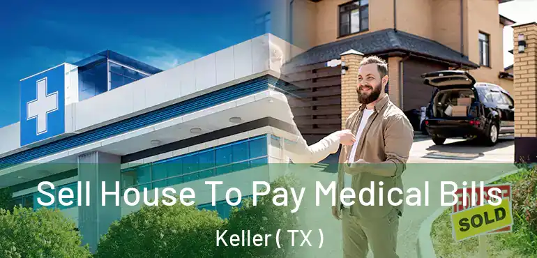  Sell House To Pay Medical Bills Keller ( TX )