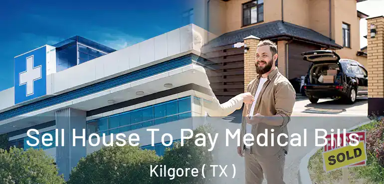  Sell House To Pay Medical Bills Kilgore ( TX )
