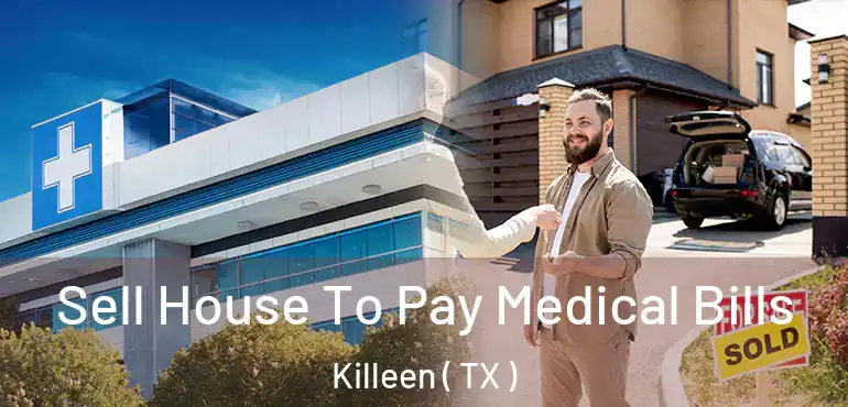  Sell House To Pay Medical Bills Killeen ( TX )