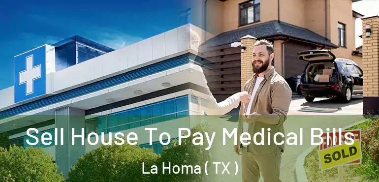  Sell House To Pay Medical Bills La Homa ( TX )