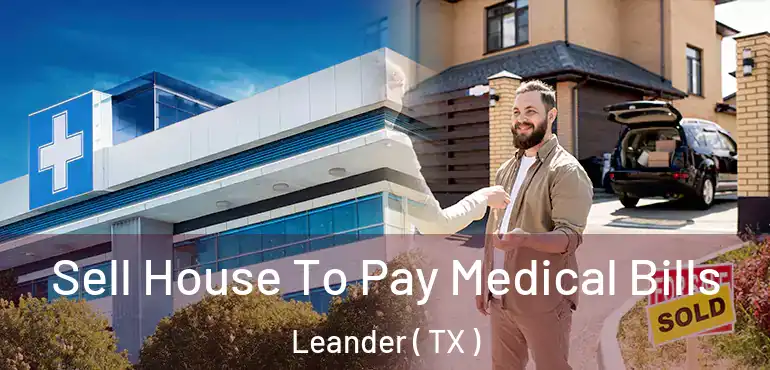  Sell House To Pay Medical Bills Leander ( TX )