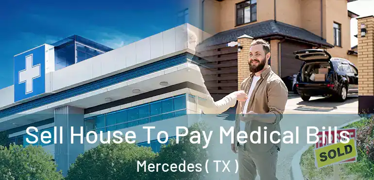  Sell House To Pay Medical Bills Mercedes ( TX )