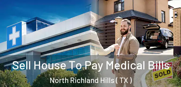  Sell House To Pay Medical Bills North Richland Hills ( TX )
