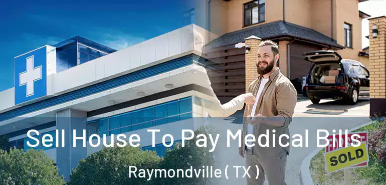  Sell House To Pay Medical Bills Raymondville ( TX )