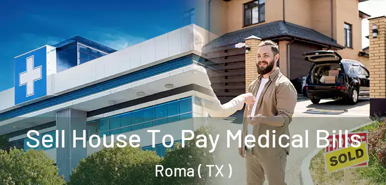 Sell House To Pay Medical Bills Roma ( TX )