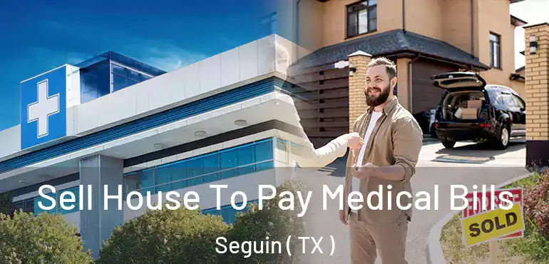  Sell House To Pay Medical Bills Seguin ( TX )