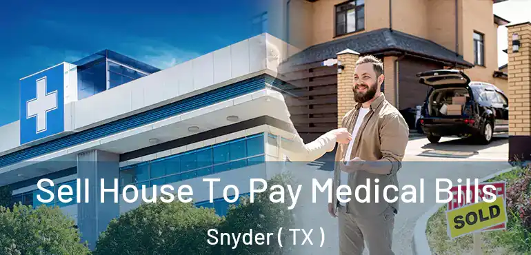  Sell House To Pay Medical Bills Snyder ( TX )