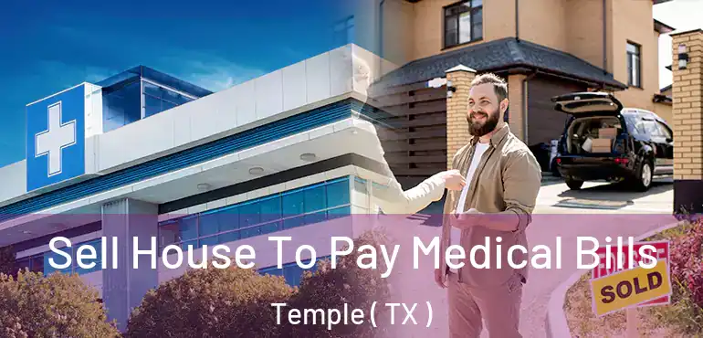  Sell House To Pay Medical Bills Temple ( TX )