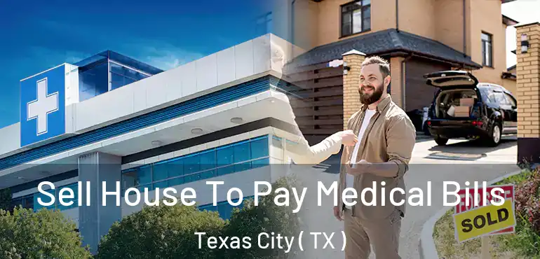  Sell House To Pay Medical Bills Texas City ( TX )