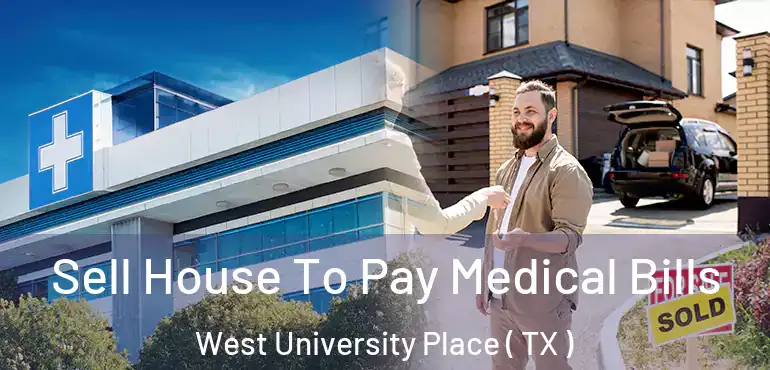  Sell House To Pay Medical Bills West University Place ( TX )