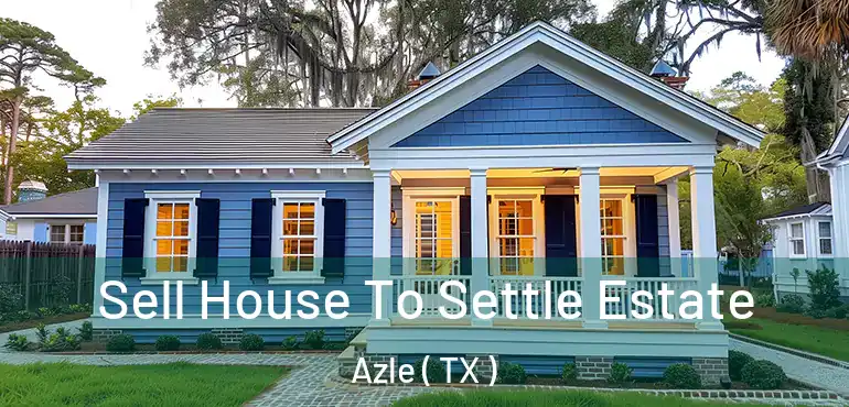  Sell House To Settle Estate Azle ( TX )