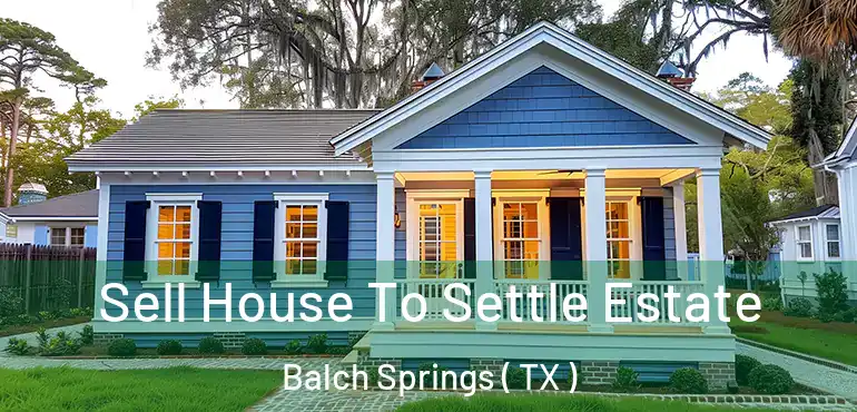  Sell House To Settle Estate Balch Springs ( TX )