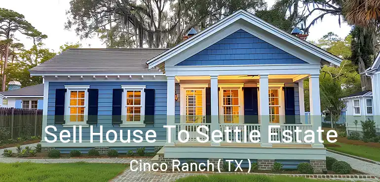  Sell House To Settle Estate Cinco Ranch ( TX )