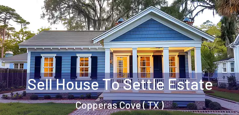  Sell House To Settle Estate Copperas Cove ( TX )