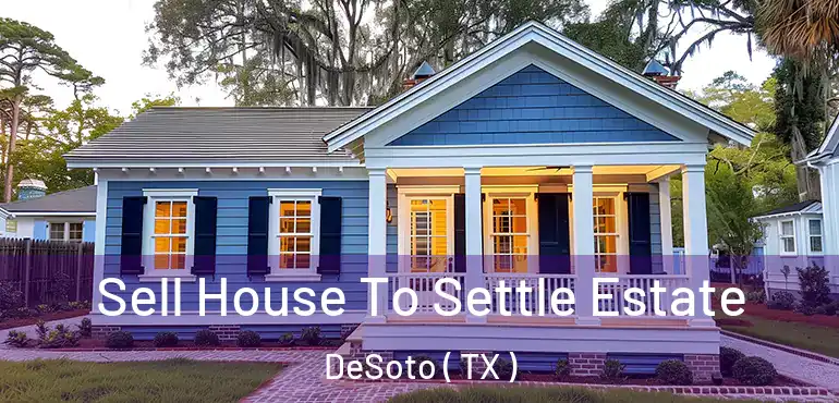  Sell House To Settle Estate DeSoto ( TX )