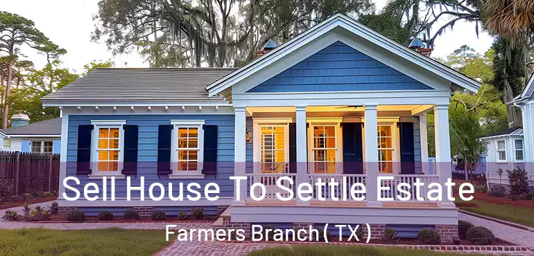  Sell House To Settle Estate Farmers Branch ( TX )