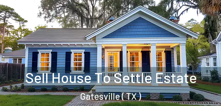  Sell House To Settle Estate Gatesville ( TX )