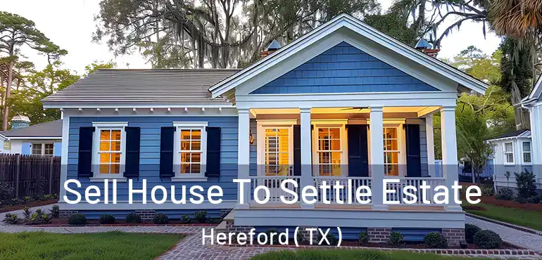  Sell House To Settle Estate Hereford ( TX )