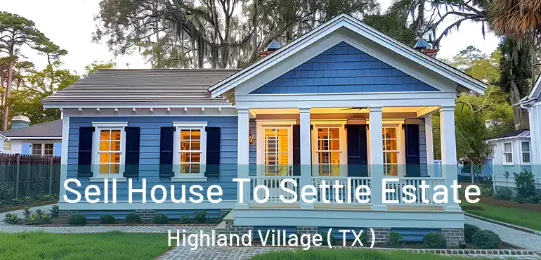 Sell House To Settle Estate Highland Village ( TX )