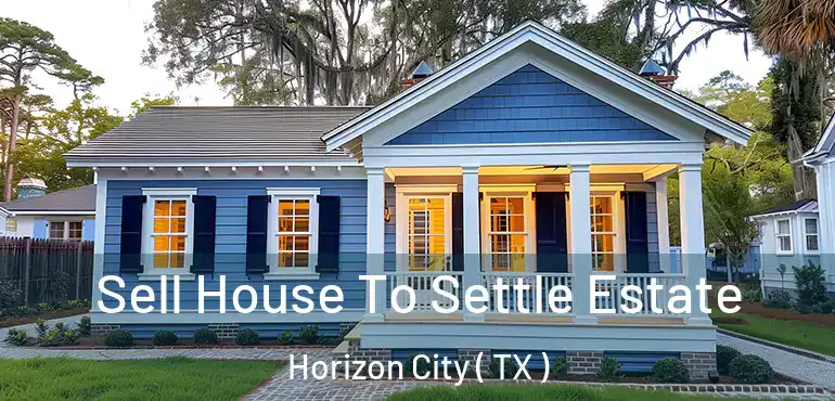  Sell House To Settle Estate Horizon City ( TX )