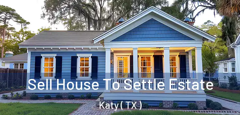  Sell House To Settle Estate Katy ( TX )