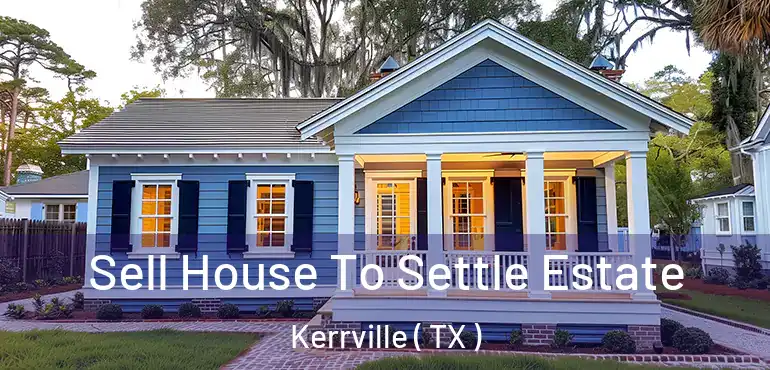  Sell House To Settle Estate Kerrville ( TX )