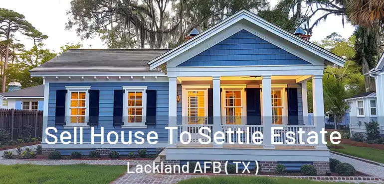  Sell House To Settle Estate Lackland AFB ( TX )