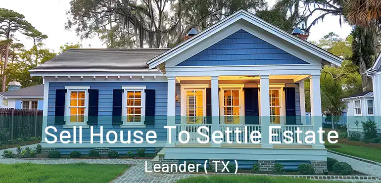  Sell House To Settle Estate Leander ( TX )