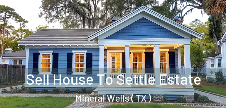  Sell House To Settle Estate Mineral Wells ( TX )