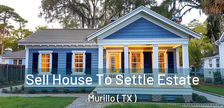  Sell House To Settle Estate Murillo ( TX )