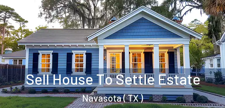  Sell House To Settle Estate Navasota ( TX )