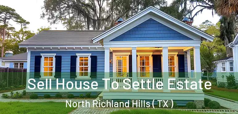  Sell House To Settle Estate North Richland Hills ( TX )