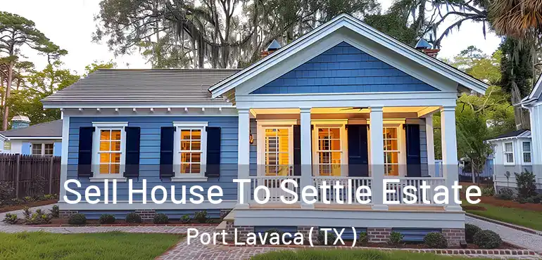  Sell House To Settle Estate Port Lavaca ( TX )