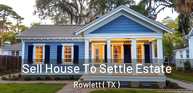  Sell House To Settle Estate Rowlett ( TX )