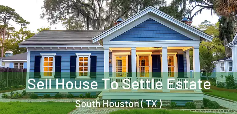  Sell House To Settle Estate South Houston ( TX )