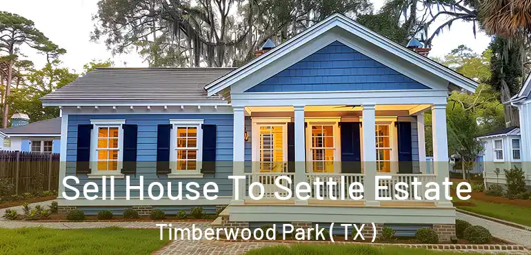  Sell House To Settle Estate Timberwood Park ( TX )