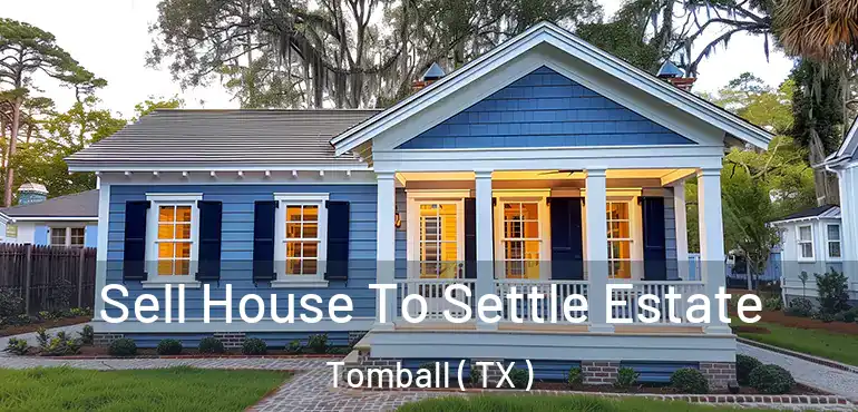  Sell House To Settle Estate Tomball ( TX )