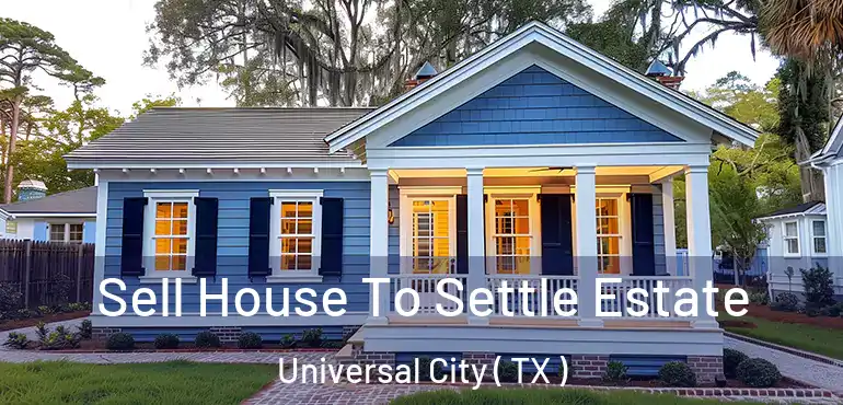  Sell House To Settle Estate Universal City ( TX )
