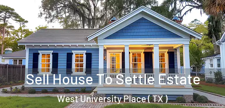  Sell House To Settle Estate West University Place ( TX )