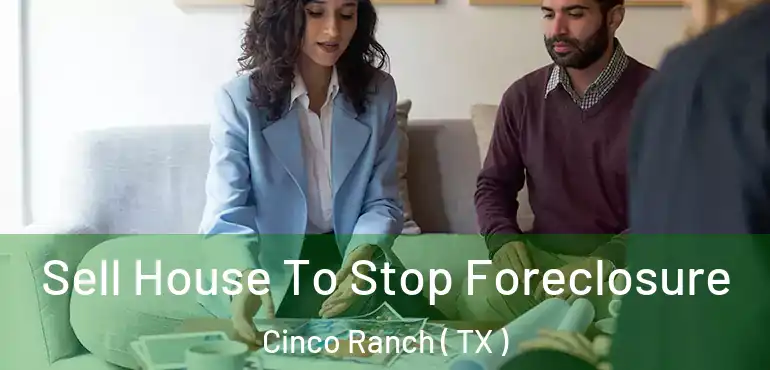  Sell House To Stop Foreclosure Cinco Ranch ( TX )